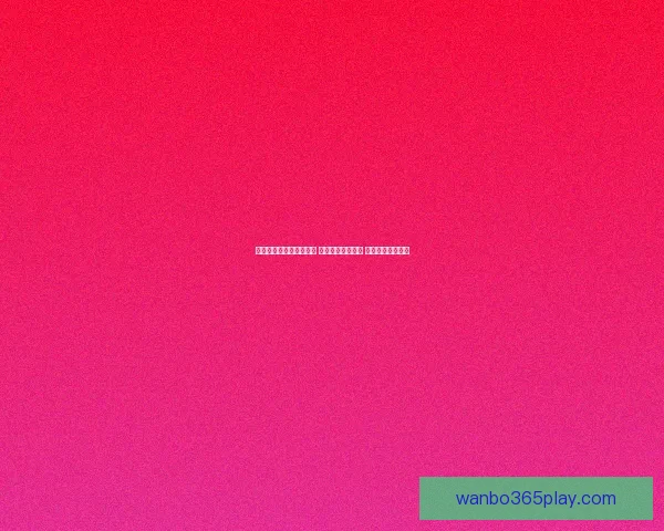 世界杯足球竞猜投注攻略 精选热门赛事分析 提升你的投注胜率